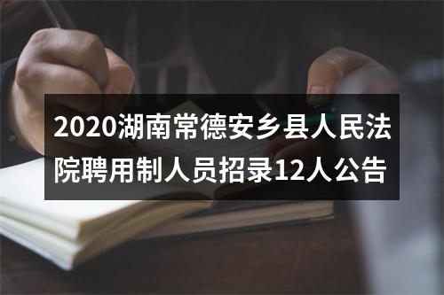 2020湖南常德安乡县人民法院聘用制人员招录12人公告 图片